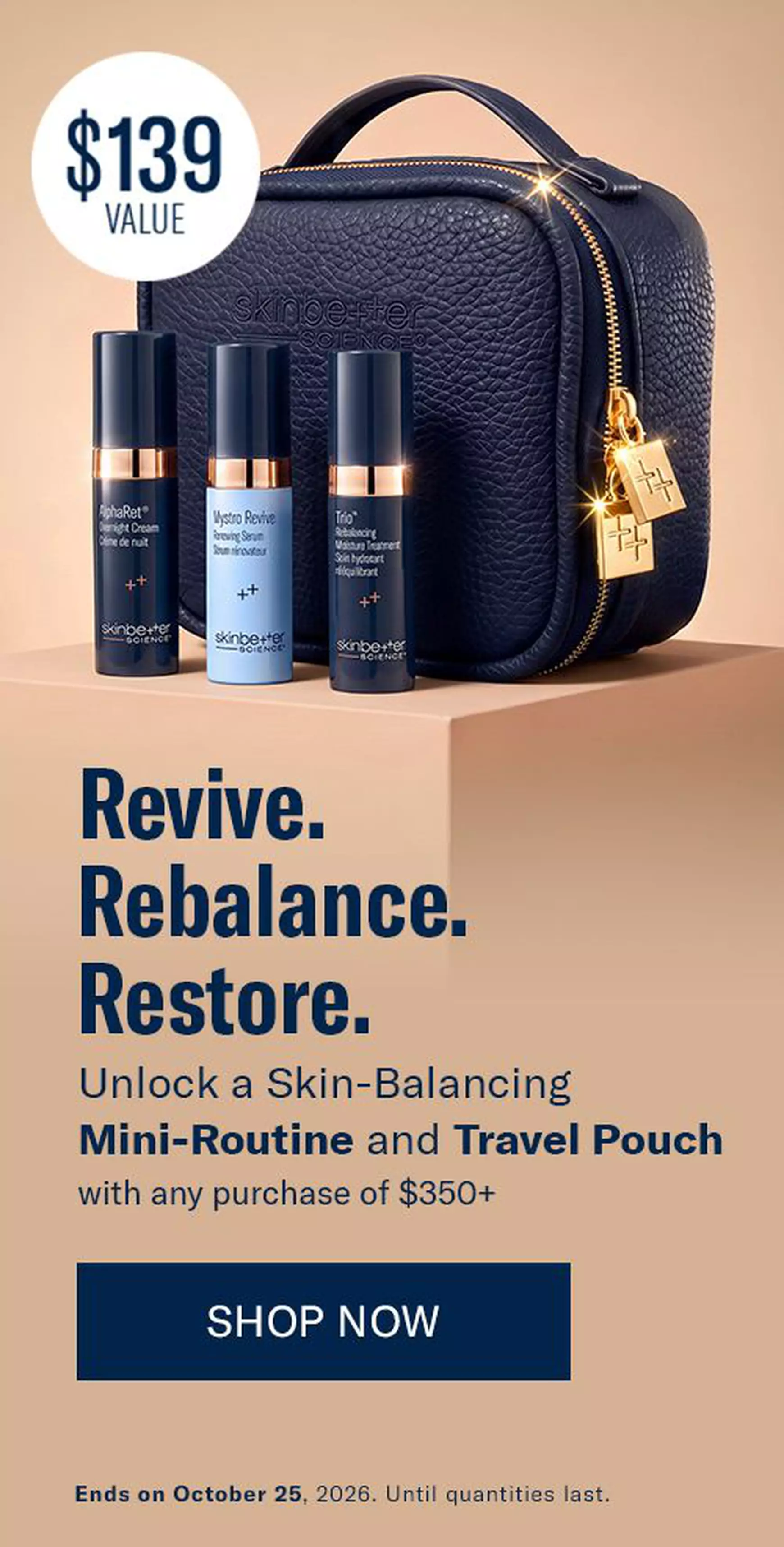 Unlock a Skin-Balancing Mini-Routine and Travel Pouchwith any purchase of $350+. Ends 24/10.